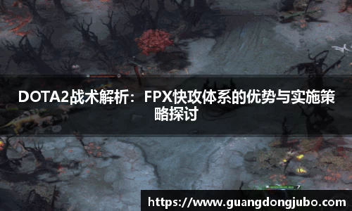 DOTA2战术解析：FPX快攻体系的优势与实施策略探讨