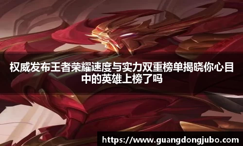 权威发布王者荣耀速度与实力双重榜单揭晓你心目中的英雄上榜了吗