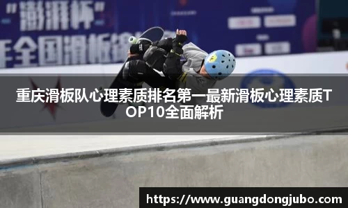 重庆滑板队心理素质排名第一最新滑板心理素质TOP10全面解析