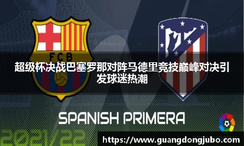 超级杯决战巴塞罗那对阵马德里竞技巅峰对决引发球迷热潮