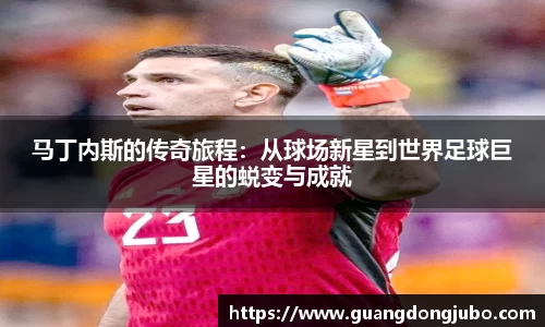 马丁内斯的传奇旅程：从球场新星到世界足球巨星的蜕变与成就