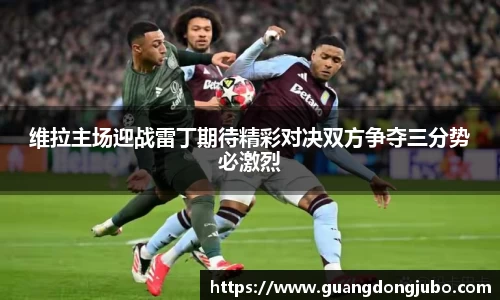 维拉主场迎战雷丁期待精彩对决双方争夺三分势必激烈